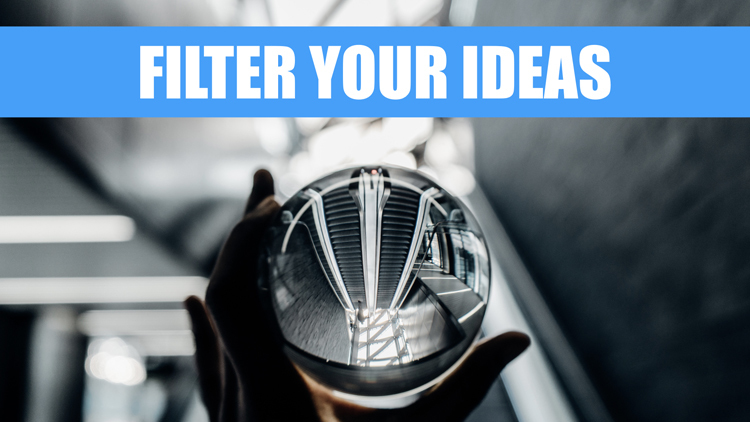 A quote saying filter your ideas.