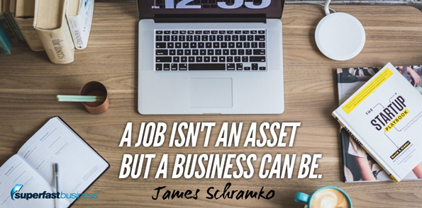 James Schramko says A job isn’t an asset. But a business can be.