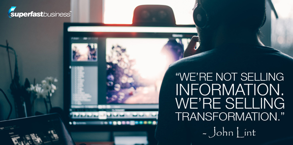 John Lint says we’re not selling information. We’re selling transformation.