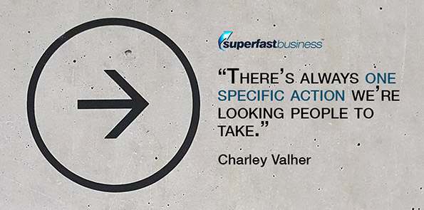 Charley Valher says there's always one specific action we're looking people to take.