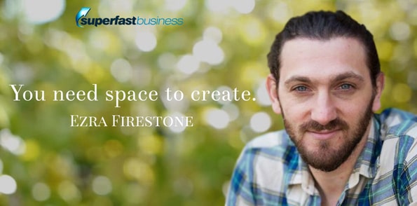 Ezra Firestone says you need that space to create.